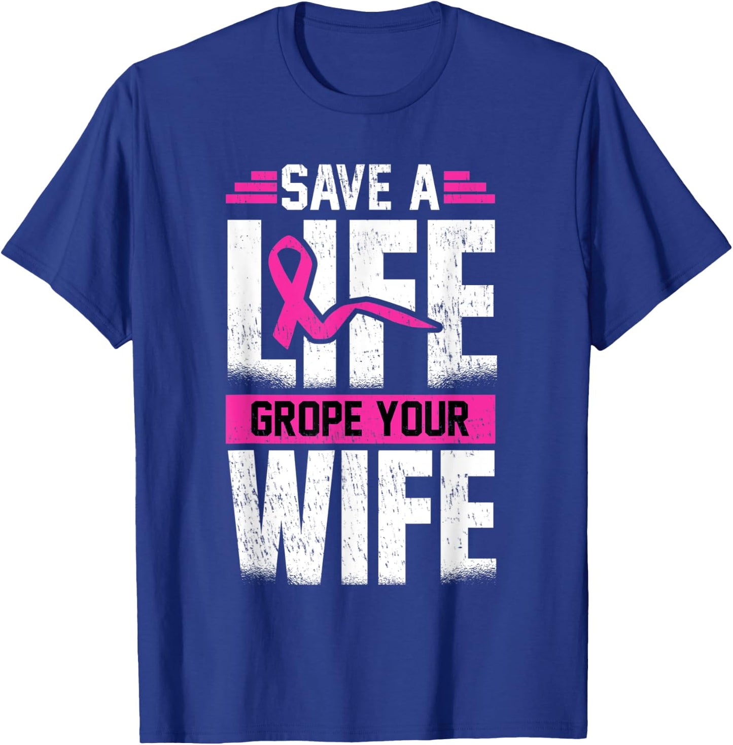 Save A Life Wife Grope Your Wife T-Shirt - T-Shirt | Royal
