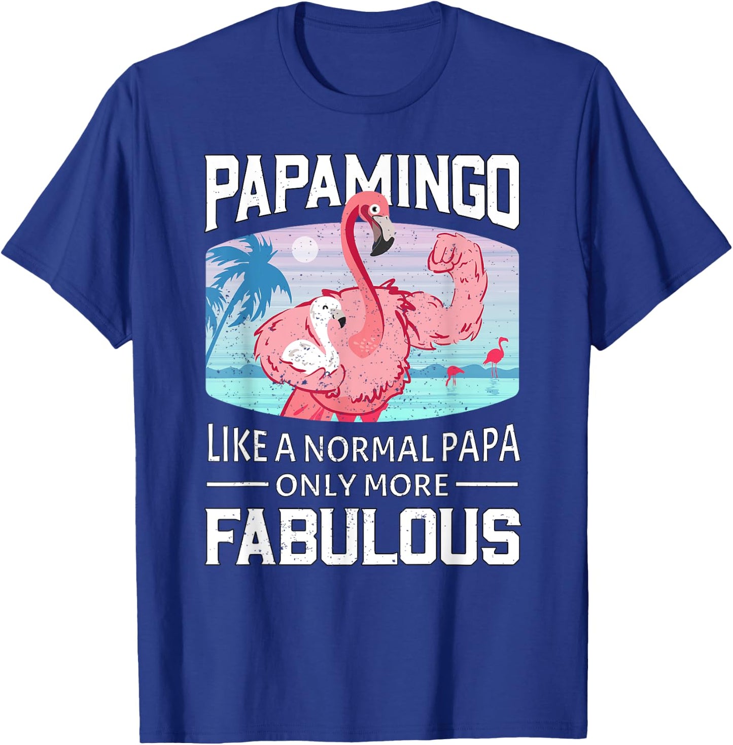 Papamingo Like A Normal Papa Only More Fabulous Flamingo Dad T-Shirt - T-Shirt | Royal