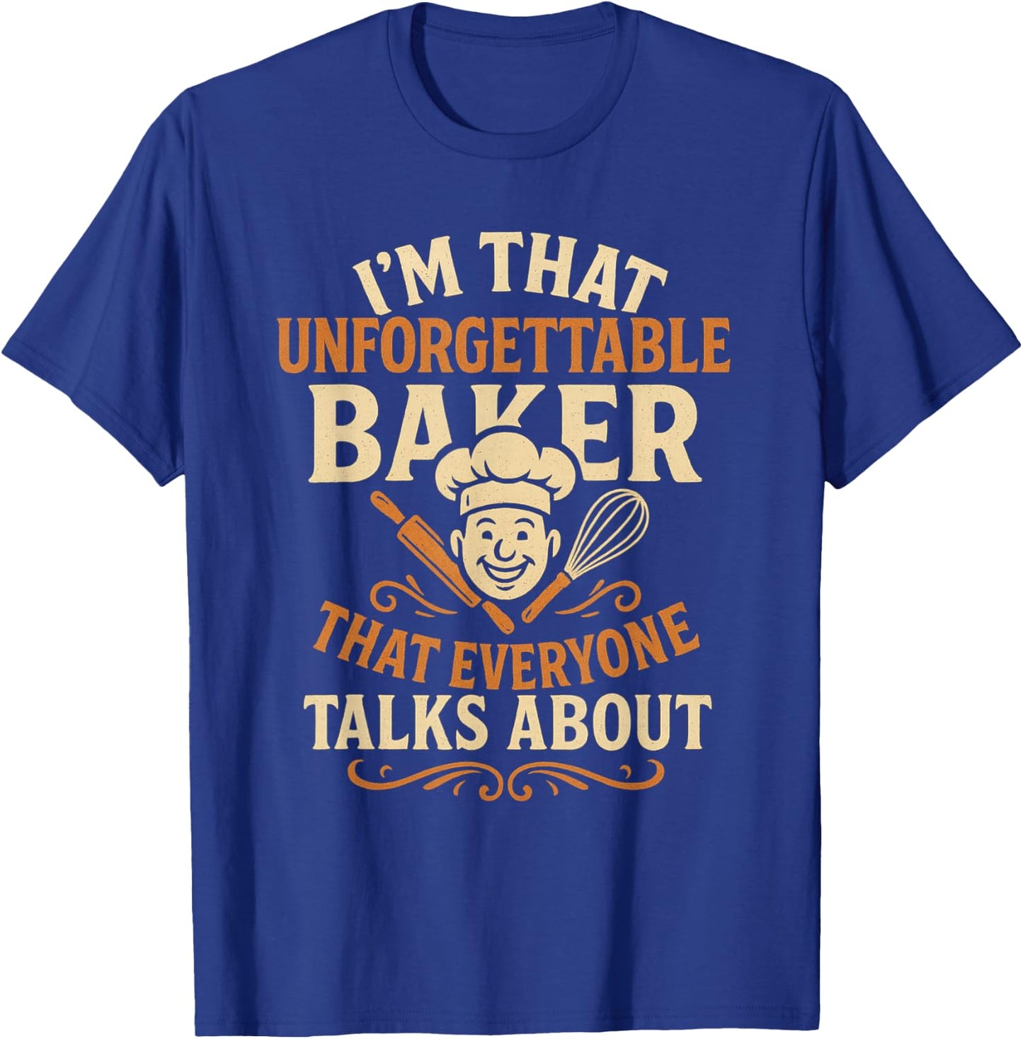 I'm that Unforgettable Baker that Everyone Talks About T-Shirt - T-Shirt | Royal