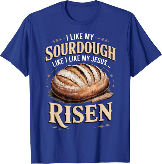 I Like My Sourdough Like I Like My Jesus Risen T-Shirt - T-Shirt | Royal