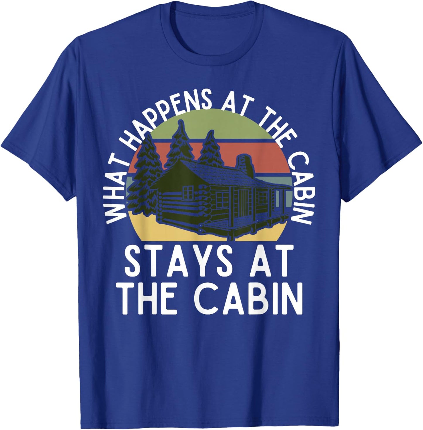 What Happens At The Cabin Stays At The Cabin T-Shirt - T-Shirt | Royal