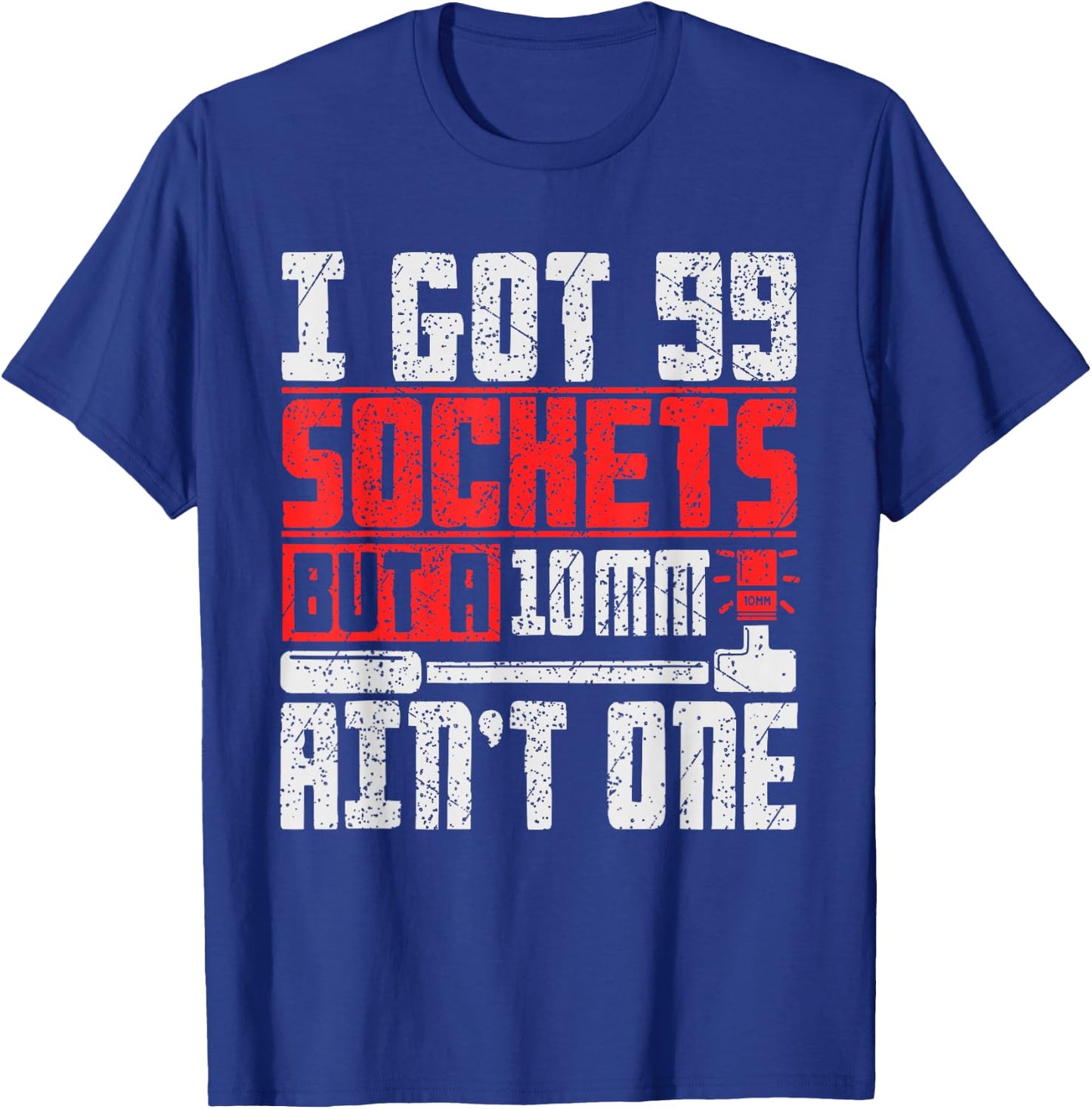 I Got 99 Sockets But a 10mm Ain't One - Funny Mechanic T-Shirt - T-Shirt | Royal