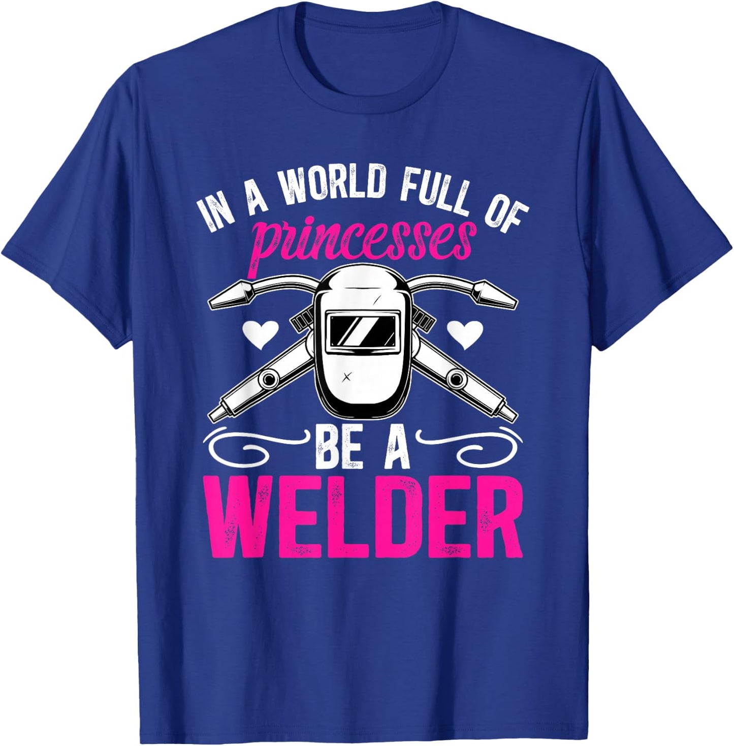 Be A Welder Girl Female Welder Women Welding Girl T-Shirt - T-Shirt | Royal