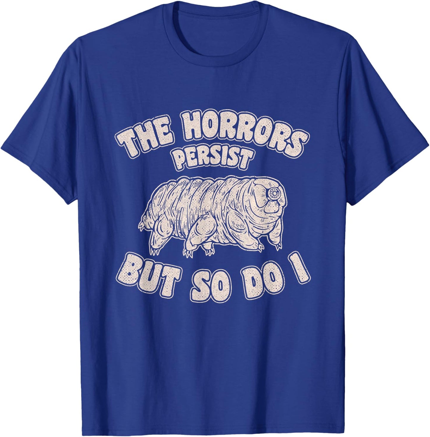 The Horrors Persist But So Do I Tardigrade Water Bear Design T-Shirt - T-Shirt | Royal