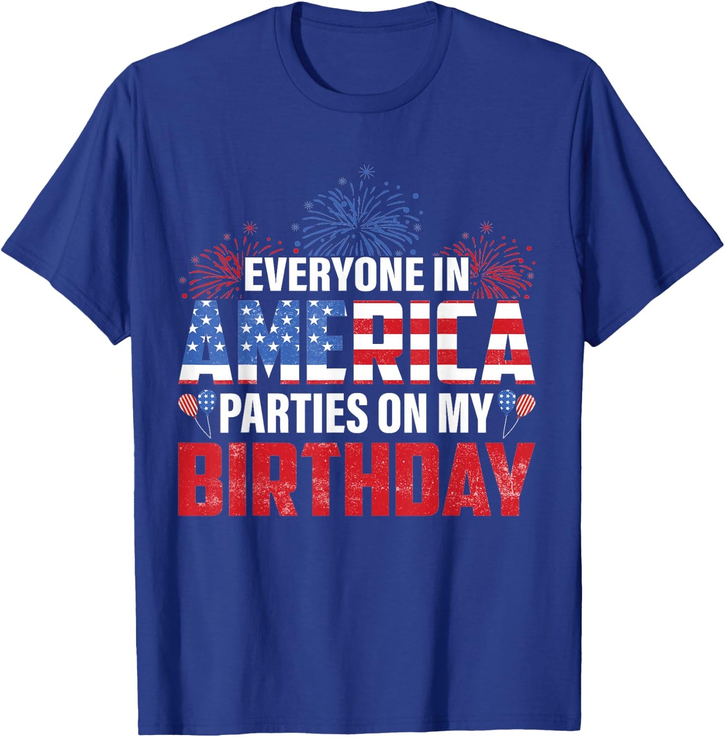 4th Of July BDay Everyone In America Parties On My Birthday T-Shirt - T-Shirt | Royal