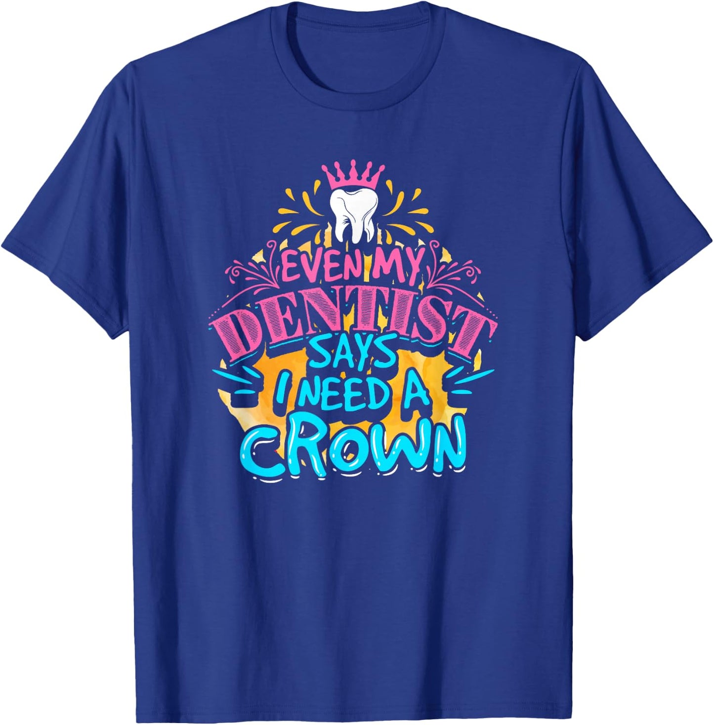 My dentist told me I need a crown. I was like I KNOW. RIGHT? T-Shirt - T-Shirt | Royal