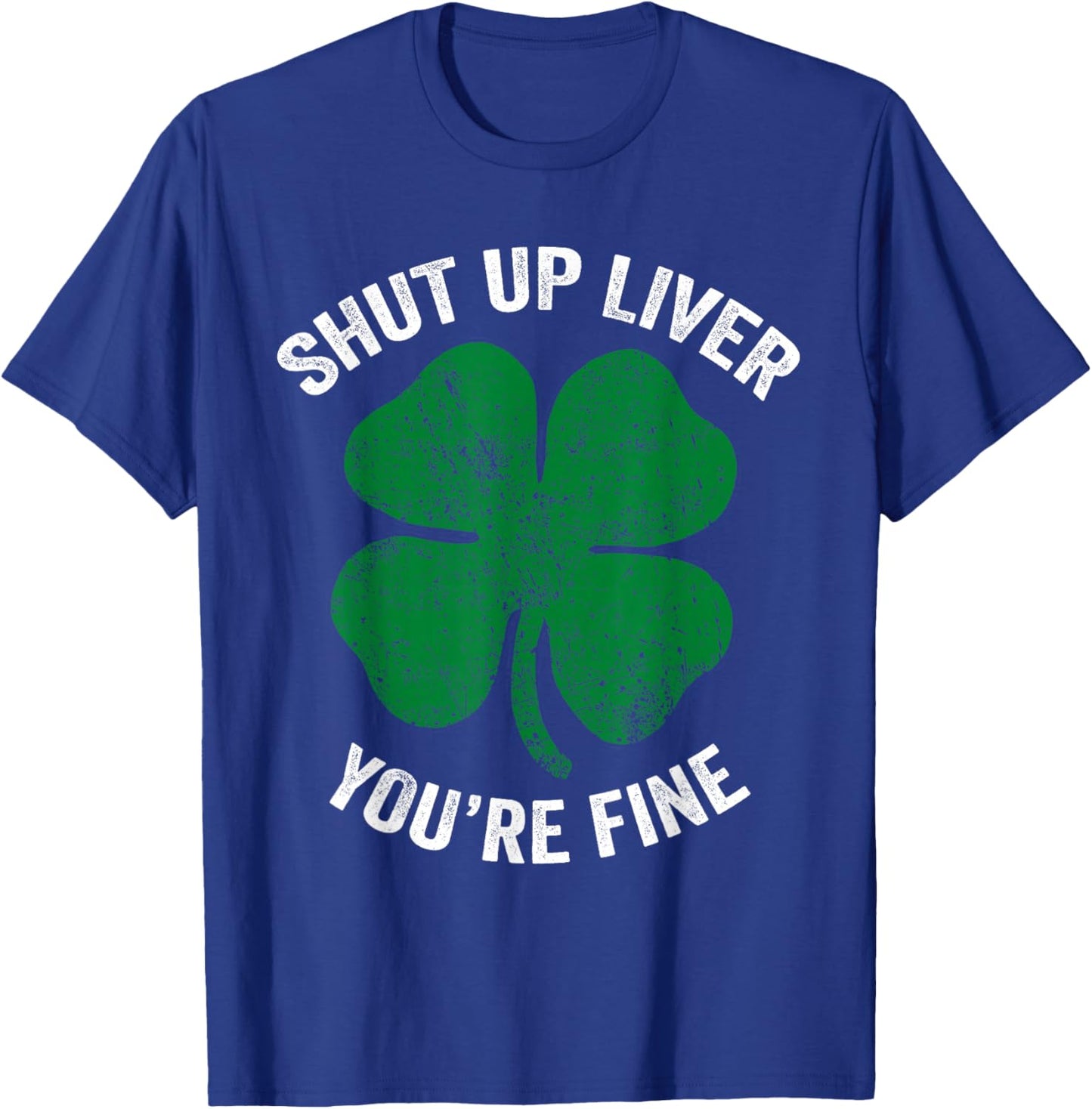 St Patricks Day Drinking Shirt Shut Up Liver You're Fine T-Shirt - T-Shirt | Royal