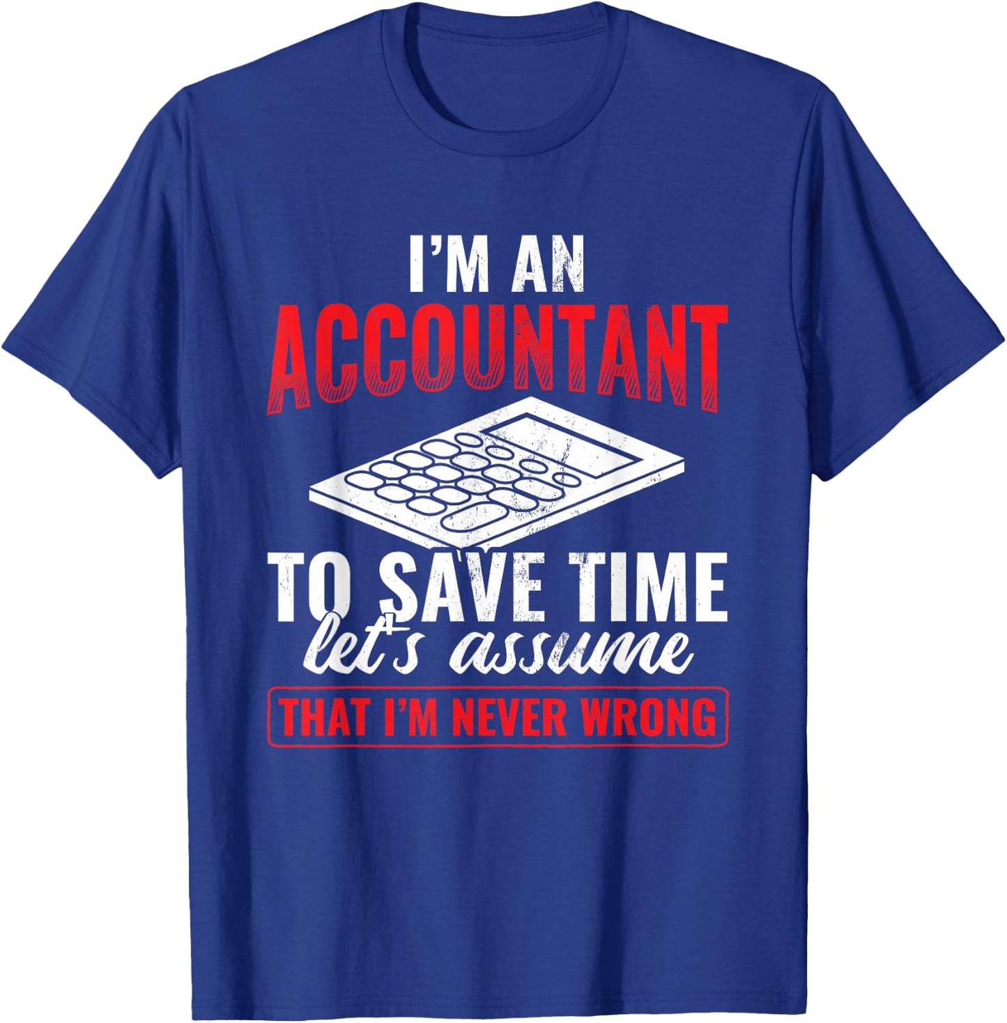 I'm An Accountant Assume I'm Never Wrong Accounting T-Shirt - T-Shirt | Royal