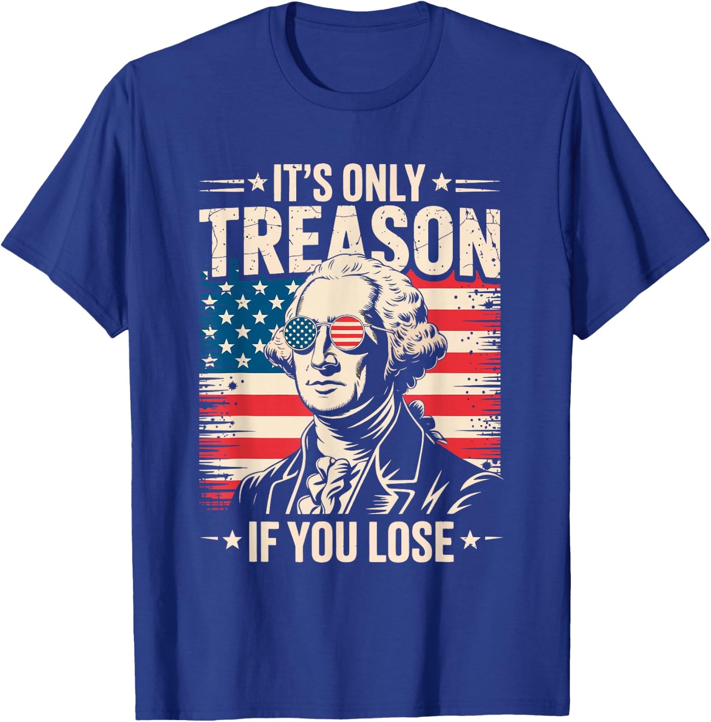 George Washington It's Only Treason If You Lose 4th of July T-Shirt - T-Shirt | Royal