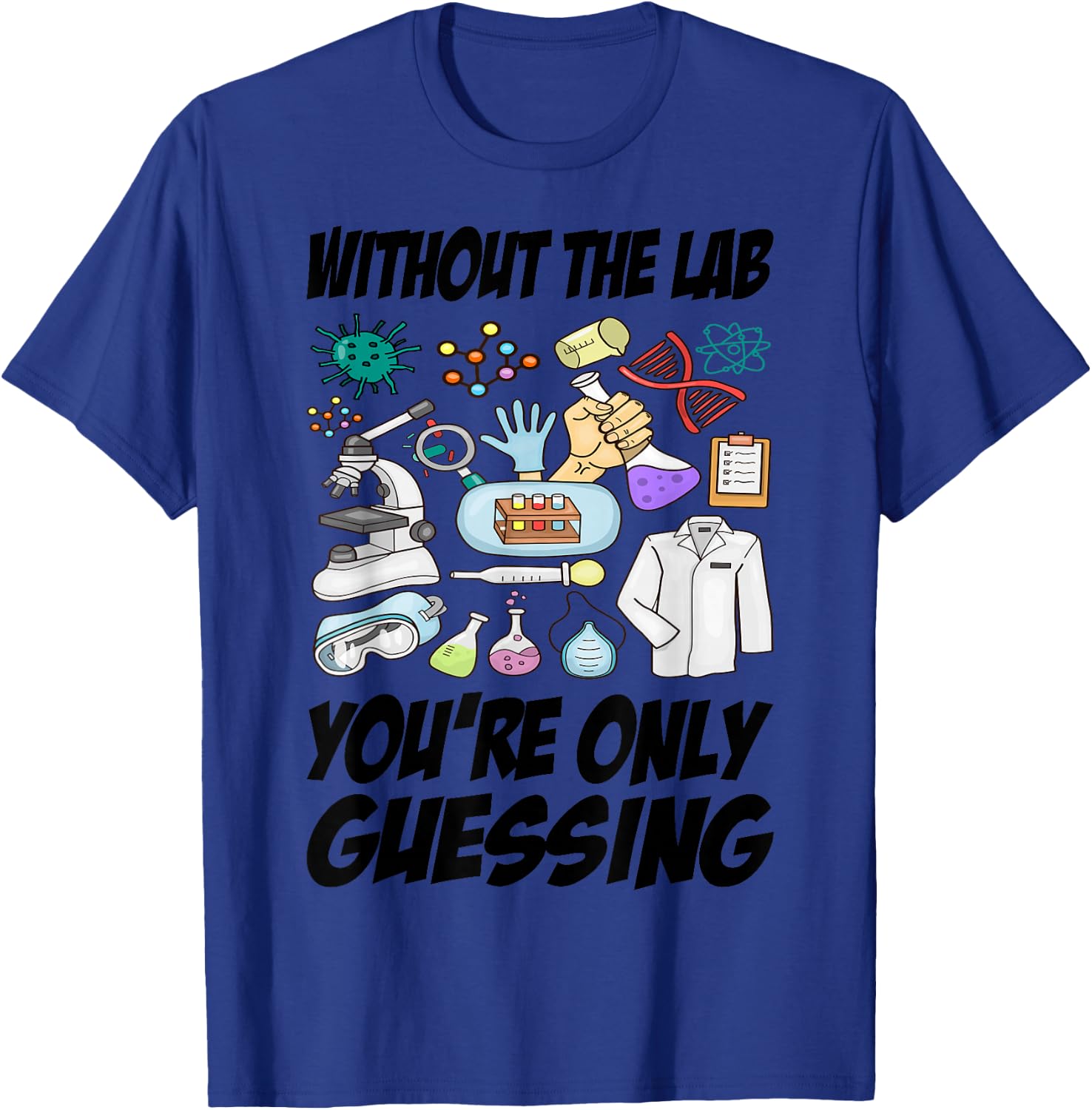 Without The Lab You’re Only Guessing T-Shirt - T-Shirt | Royal