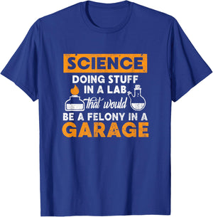 Science Doing Stuff In A Lab Would Be A Felony In Garage T-Shirt - T-Shirt | Royal