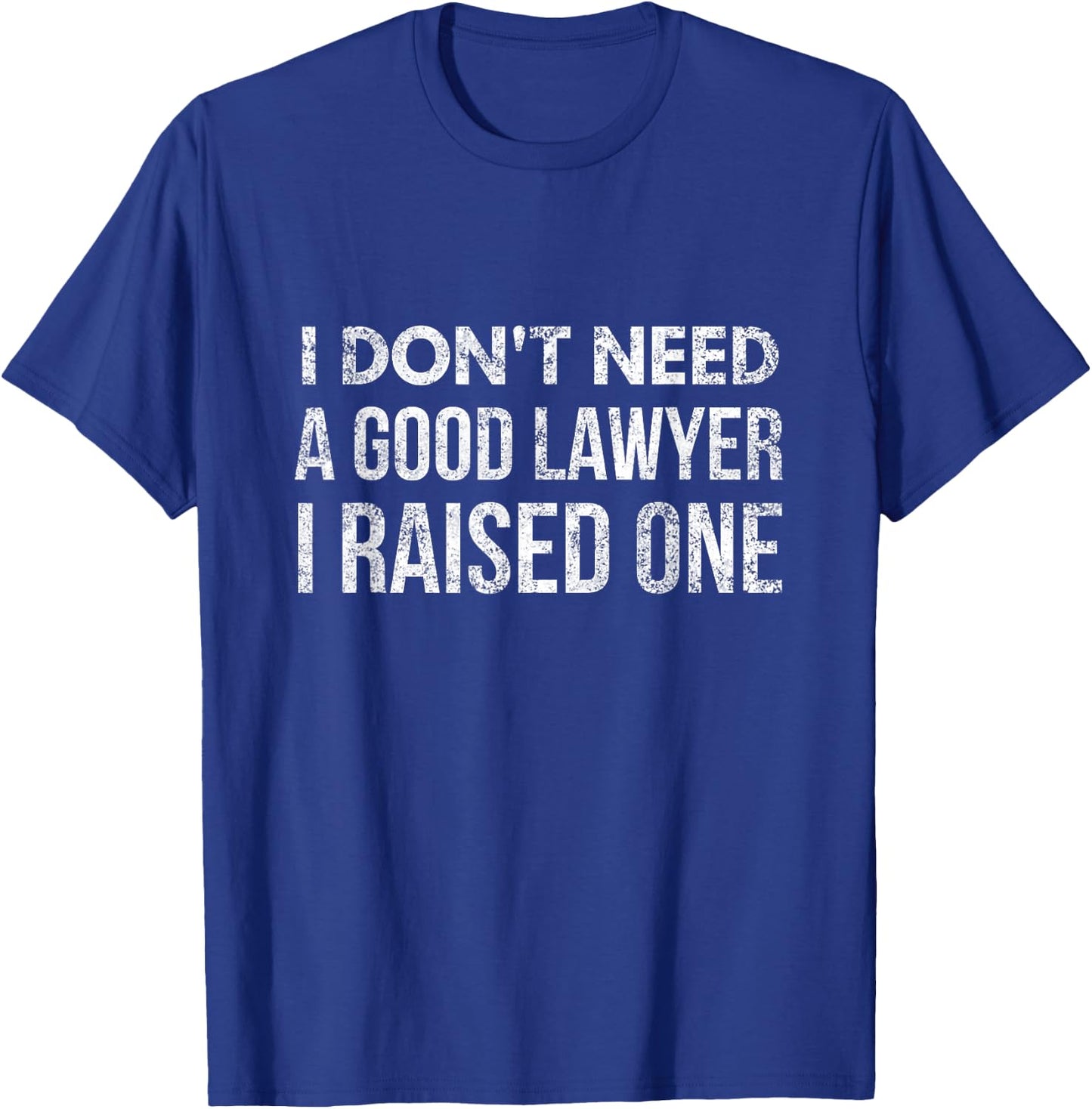 I don't need a good lawyer i raised one funny lawyer dad mom T-Shirt - T-Shirt | Royal