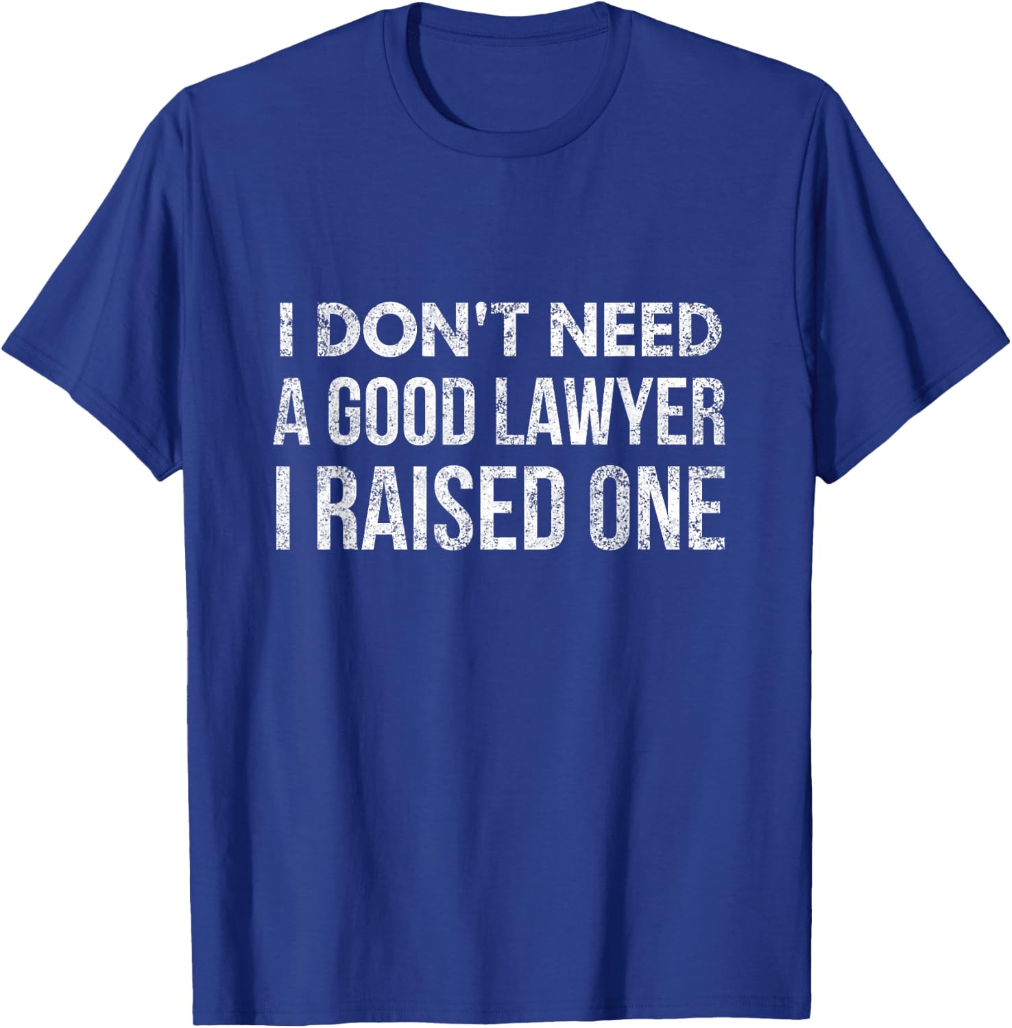 I don't need a good lawyer i raised one funny lawyer dad mom T-Shirt - T-Shirt | Royal