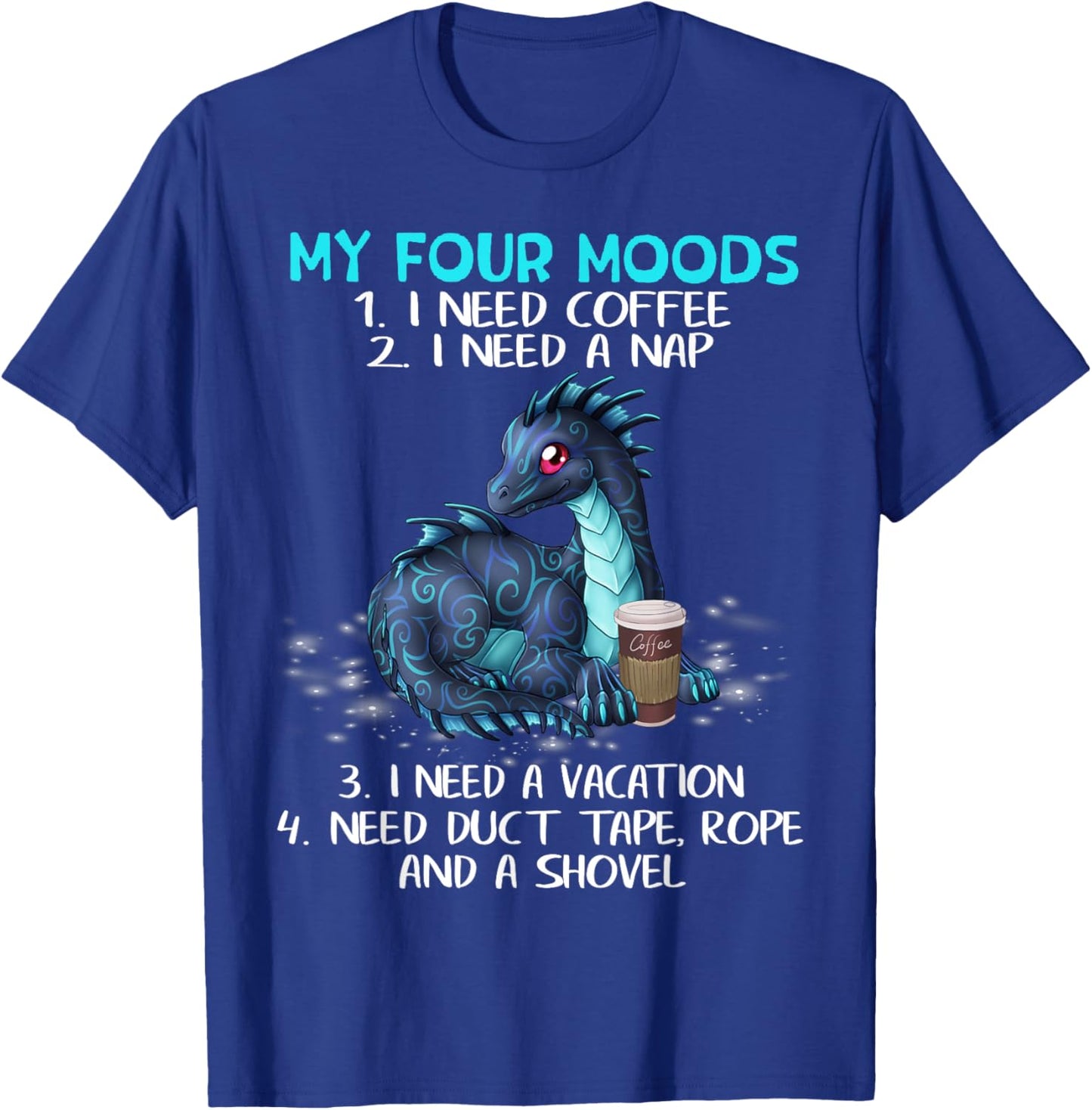 My Four Moods I Need Coffee A Nap A Vacation Dragon Lovers T-Shirt - T-Shirt | Royal