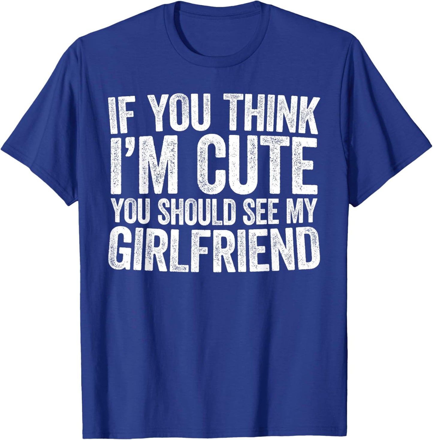 If You Think I'm Cute You Should See My Girlfriend Shirt T-Shirt - T-Shirt | Royal