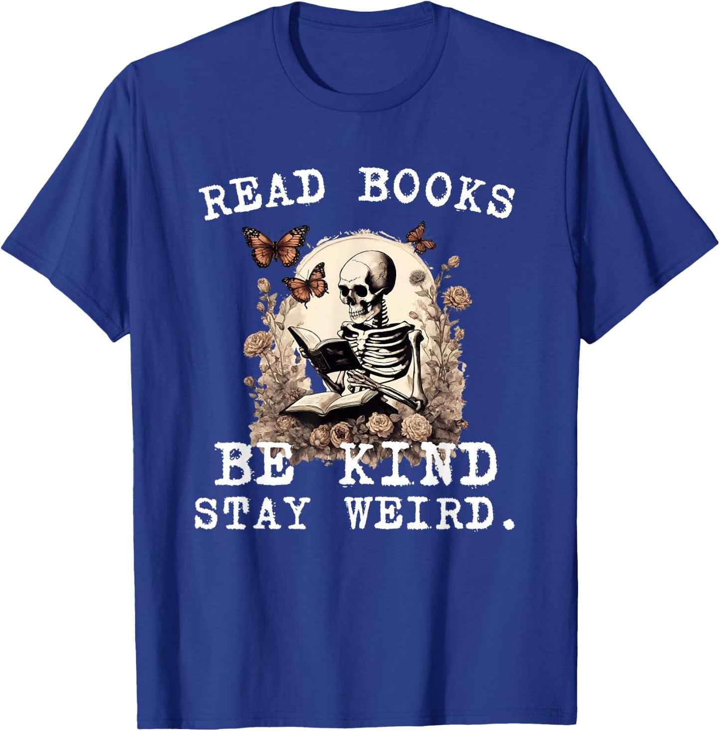 Read Books Be Kind Stay Weird Skeleton Reading Book Lover T-Shirt - T-Shirt | Royal