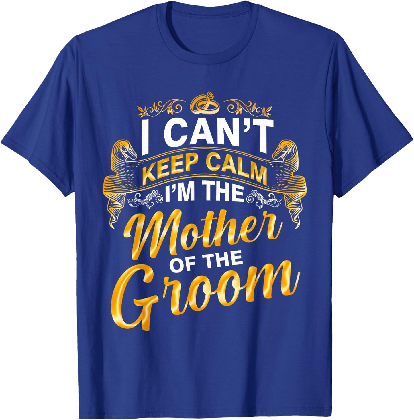 I Can’t Keep Calm I’m The Mother Of The Groom Wedding Party T-Shirt - T-Shirt | Royal