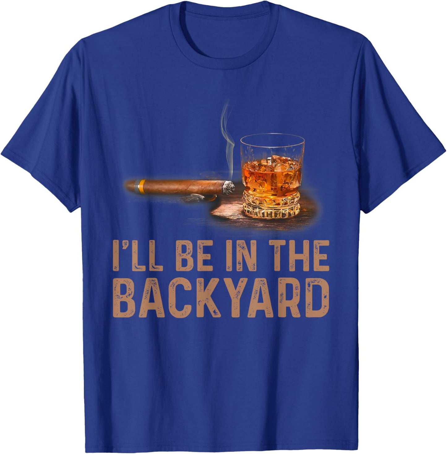 I'll Be In The Backyard Funny Cigar And Bourbon Lovers T-Shirt - T-Shirt | Royal