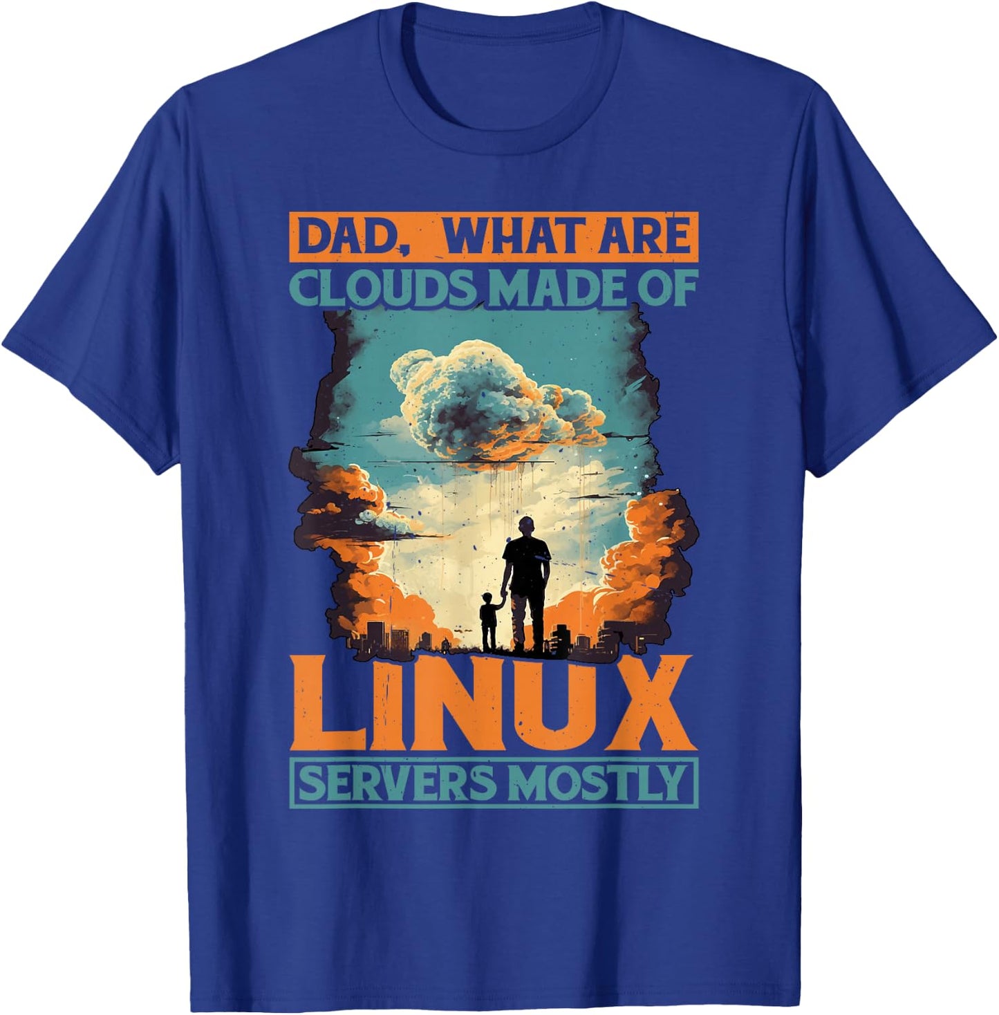 Dad, What Are Clouds Made Of, Linux Servers Mostly T-Shirt - T-Shirt | Royal