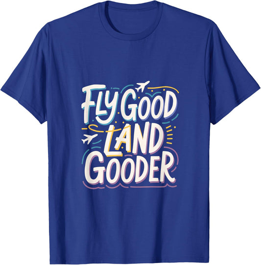 Fly Good Land Gooder Aviation Pilot Flying T-Shirt - T-Shirt | Royal