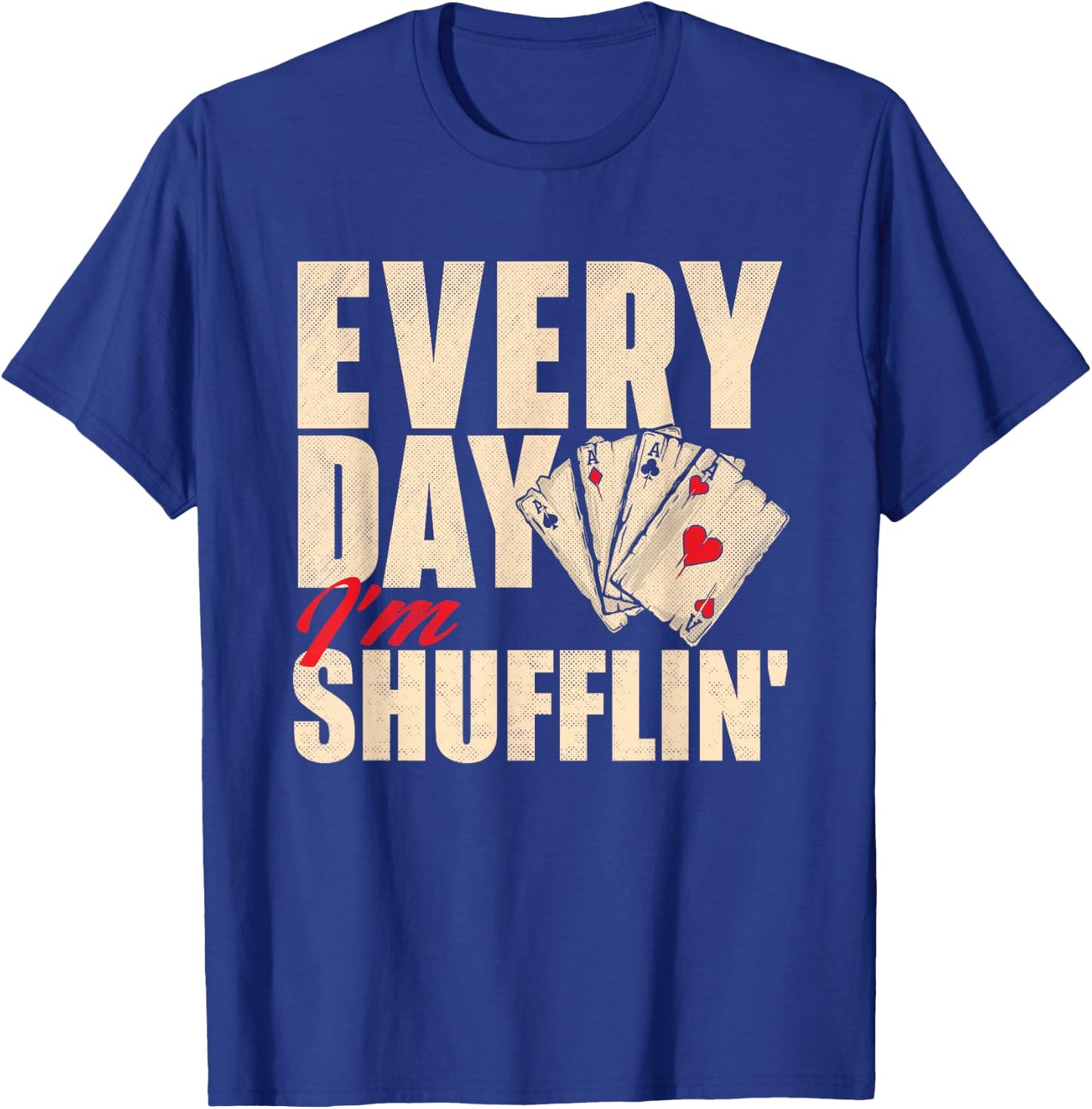 Everyday I'm Shufflin - Poker Dealer Card Player Casino T-Shirt - T-Shirt | Royal