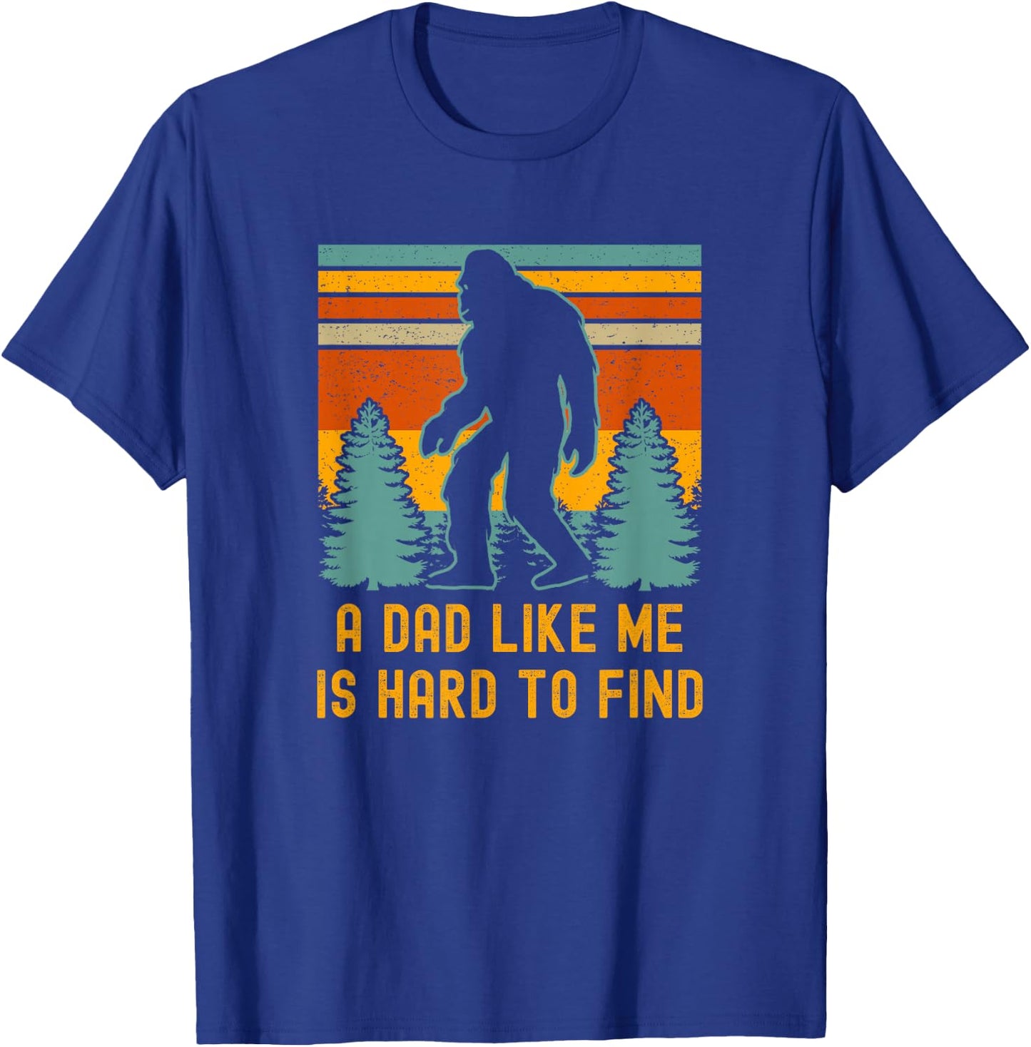 Bigfoot A Dad Like Me Is Hard To Find Funny Dad T-Shirt - T-Shirt | Royal