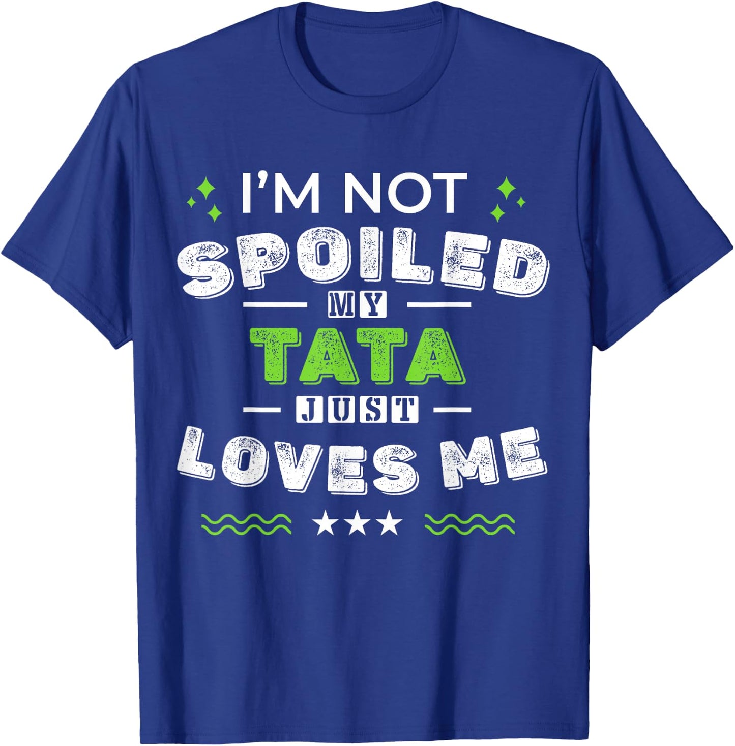 I'm Not Spoiled My Tata Just Loves Me Mother's Day T-Shirt - T-Shirt | Royal