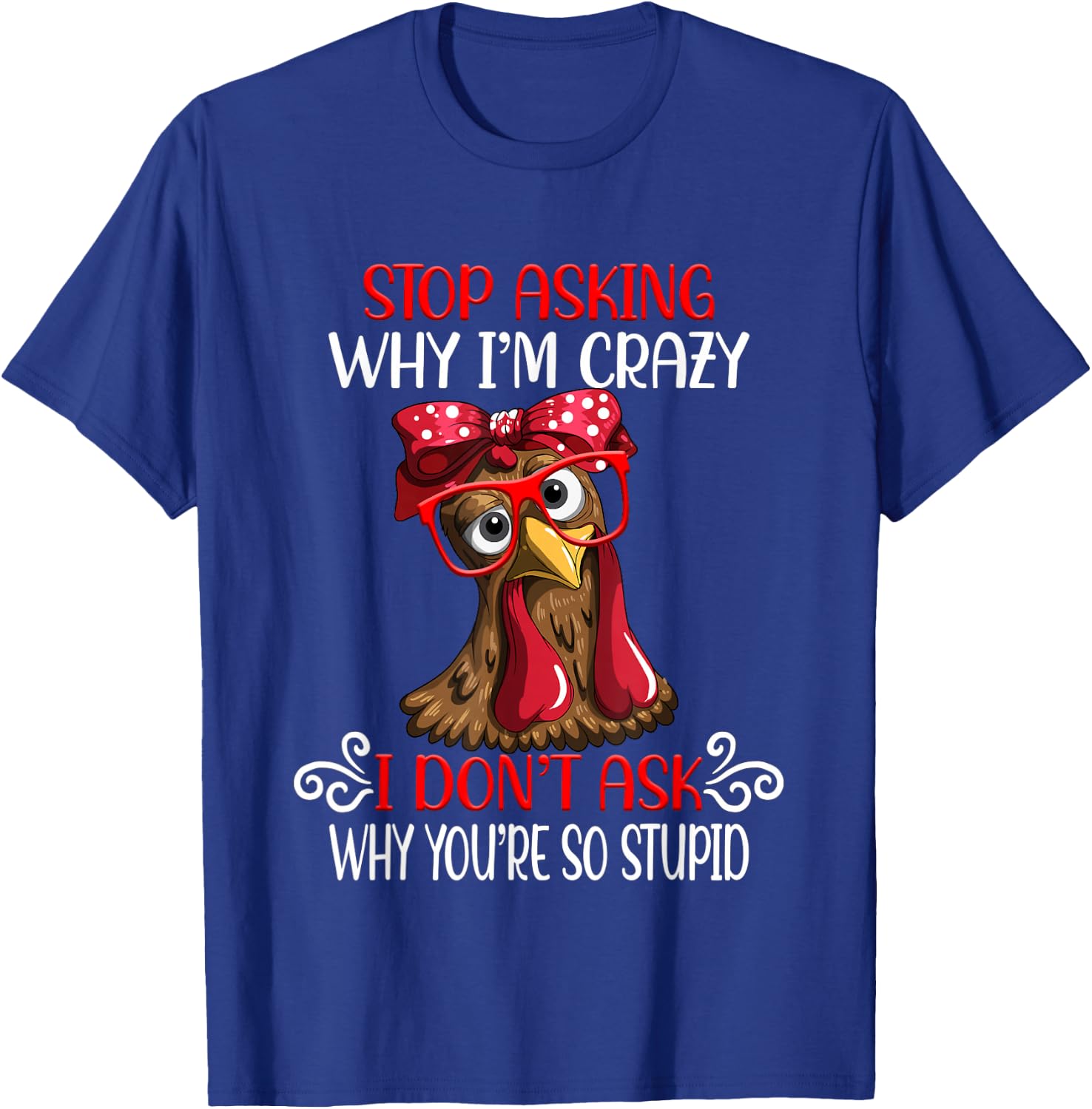 Funny chicken stop asking why I crazy chickens T-Shirt - T-Shirt | Royal
