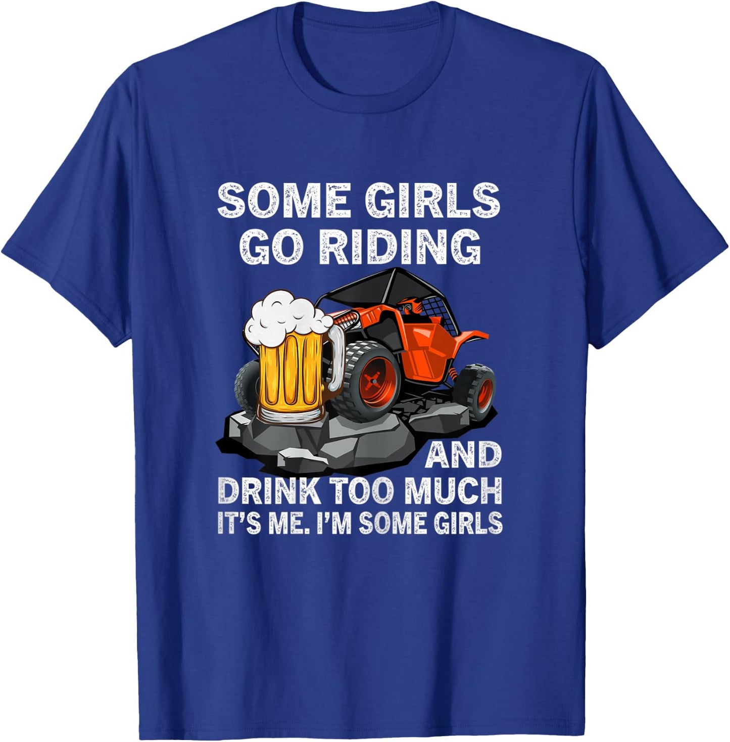 Some Girls Go Riding And Drink Too Much UTV 4 Wheeler Beer T-Shirt - T-Shirt | Royal
