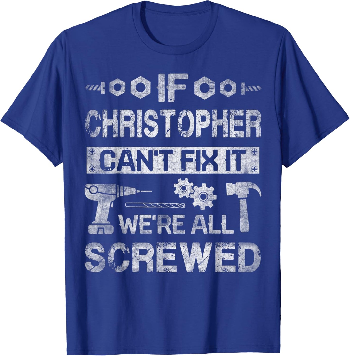 If Christopher Can't Fix it We're All Screwed Fathers Gift T-Shirt - T-Shirt | Royal