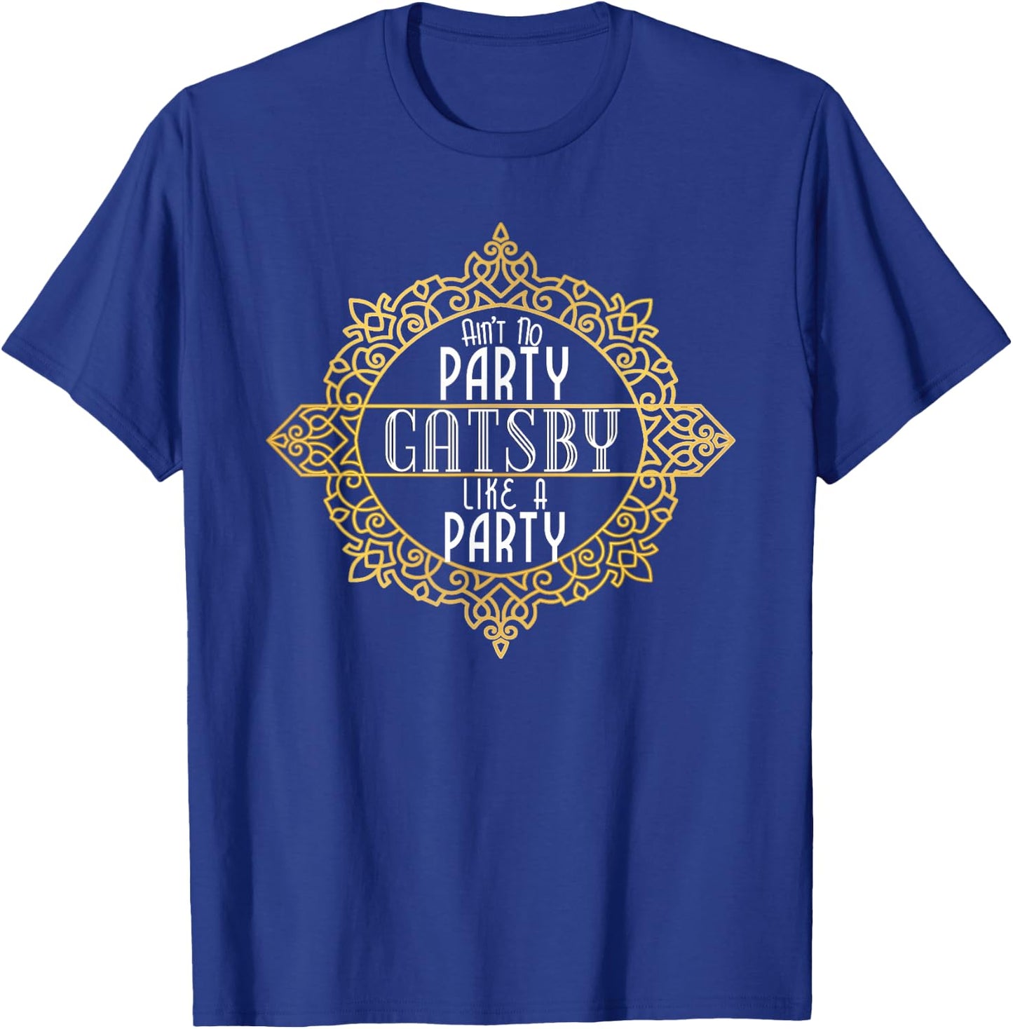 Ain't No Party Like a Gatsby Party Shirt Faux Gold Effect T-Shirt - T-Shirt | Royal