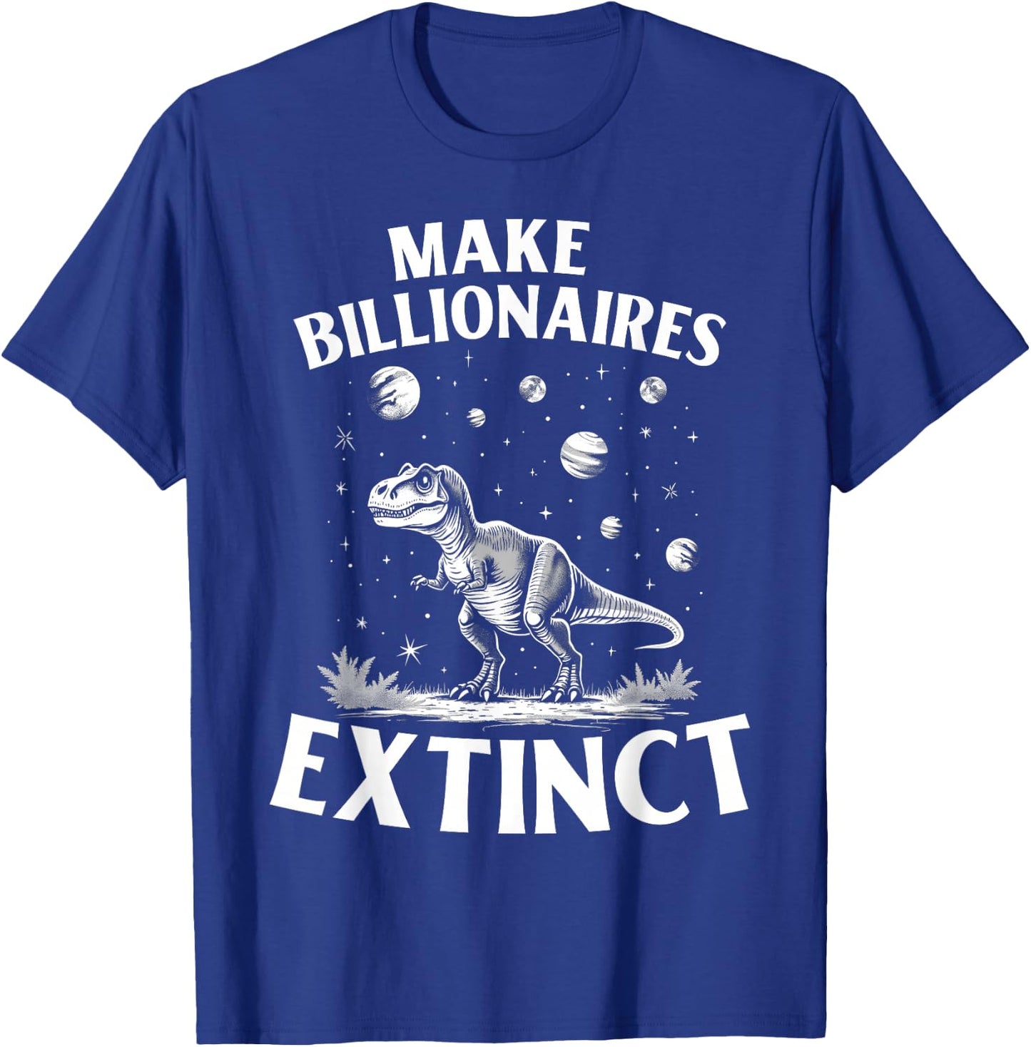 Make Billionaires Extinct Funny Sarcastic Humorous T-Shirt - T-Shirt | Royal