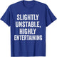 Slightly Unstable Highly Entertaining Funny Humor Sarcasm T-Shirt - T-Shirt | Royal
