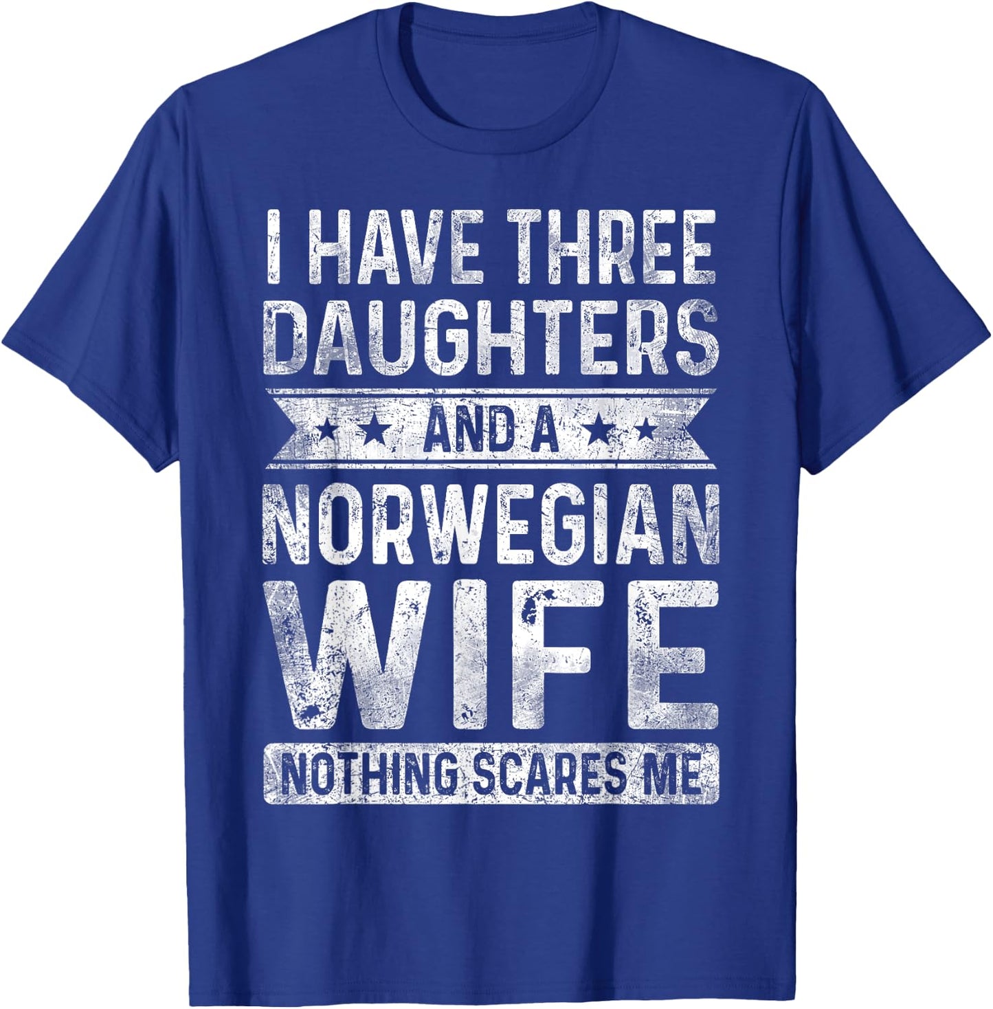 I Have Three Daughters And A Norwegian Wife Husband Gift T-Shirt - T-Shirt | Royal