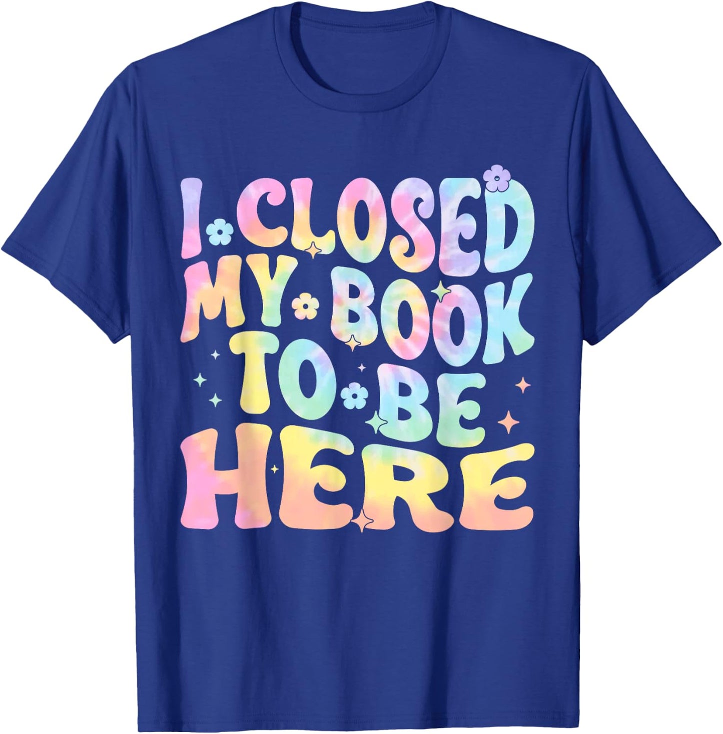 Funny Book Readers I Closed My Book To Be Here T-Shirt - T-Shirt | Royal
