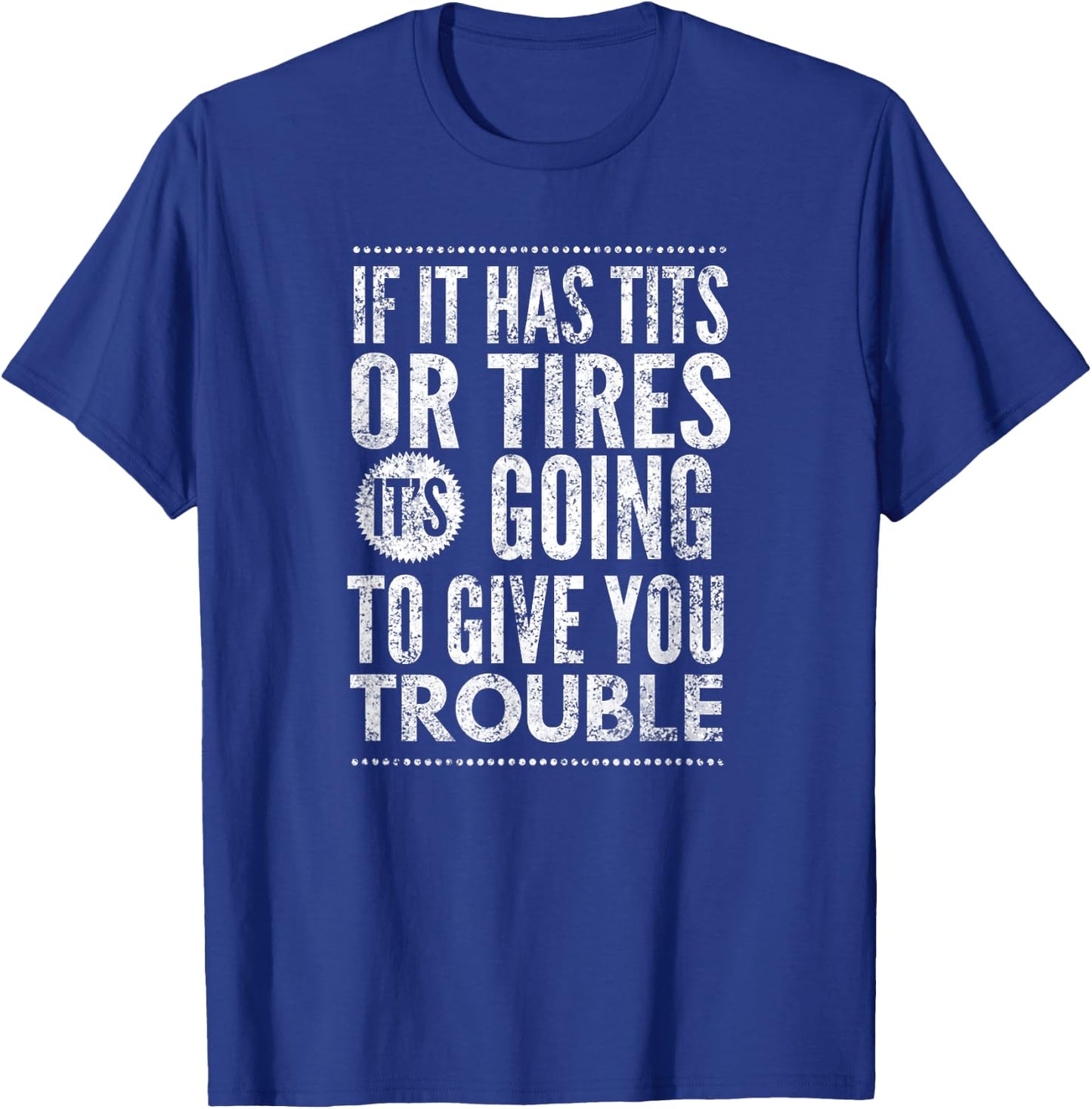 If It Has Tits Or Tires It's Going To Give You Trouble,Yoray T-Shirt - T-Shirt | Royal