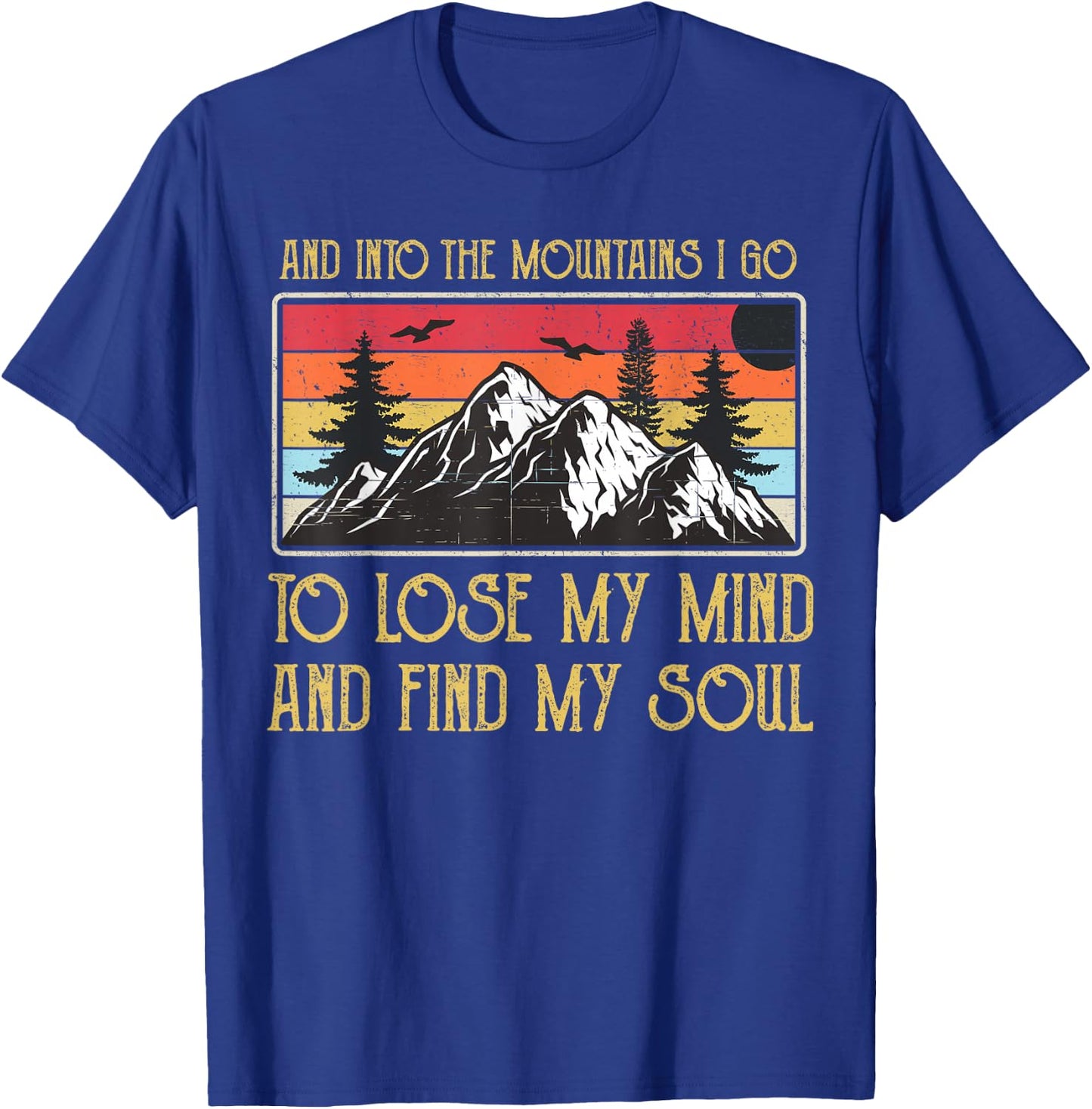 And Into The Mountains I Go To Lose My Mind And Find My Soul T-Shirt - T-Shirt | Royal