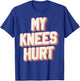 My Knees Hurt Funny Knee Surgery Recovery T-Shirt - T-Shirt | Royal