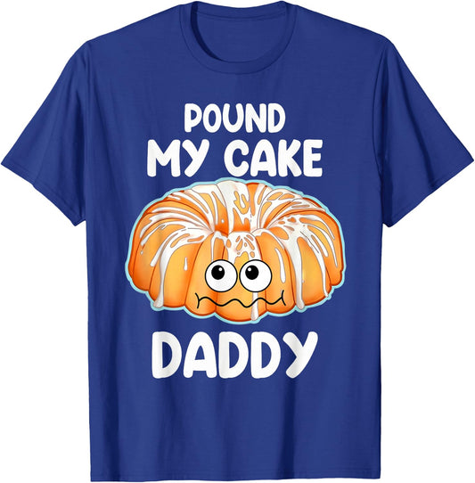Pound My Cake Daddy T-Shirt - T-Shirt | Royal