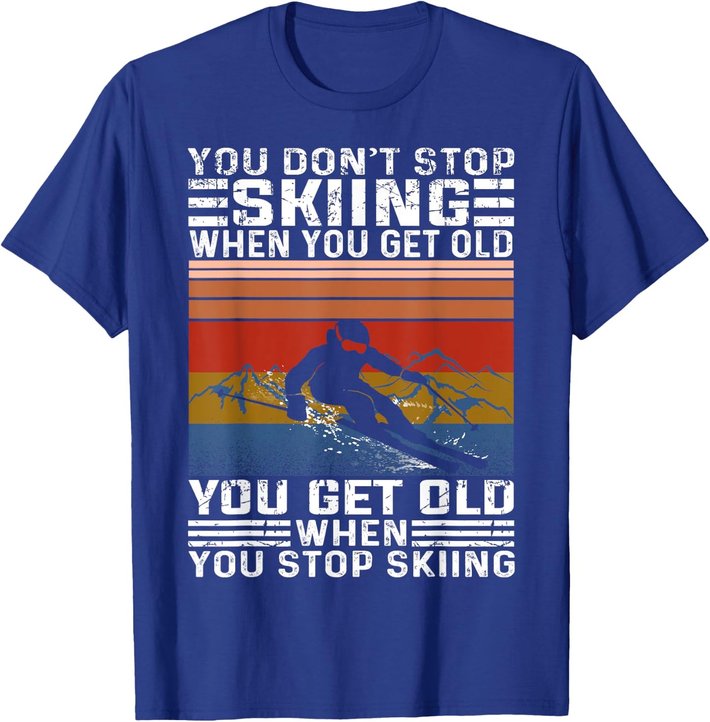 You Don't Stop Skiing When You Get Old Funny Skiing T-Shirt - T-Shirt | Royal