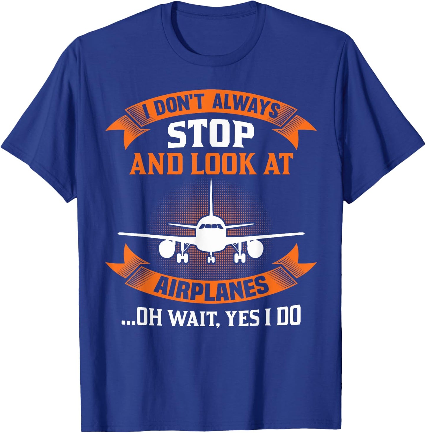 I Don't Always Look At Airplanes Oh Wait, Yes I Do Plane T-Shirt - T-Shirt | Royal