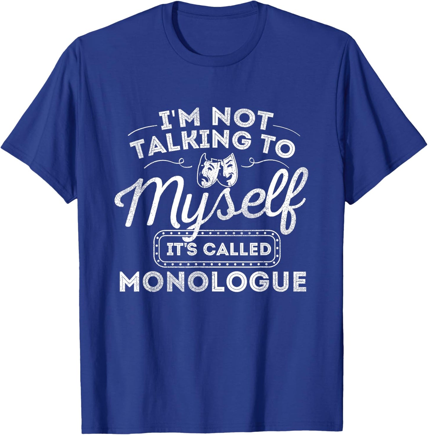 I'm Not Talking to Myself It's Called Monologue - Theatre T-Shirt - T-Shirt | Royal