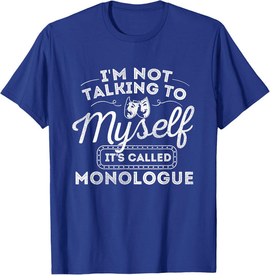 I'm Not Talking to Myself It's Called Monologue - Theatre T-Shirt - T-Shirt | Royal