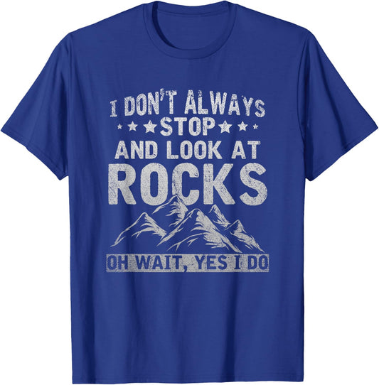 I Dont Always Stop And Look At Rocks Wait Yes I Do Geology T-Shirt - T-Shirt | Royal