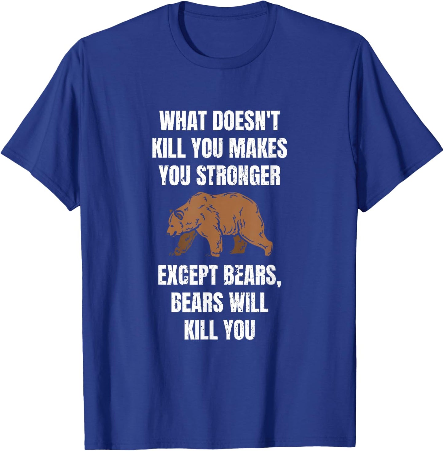 What Doesn't Kill Makes You Stronger Except Bears T-Shirt - T-Shirt | Royal