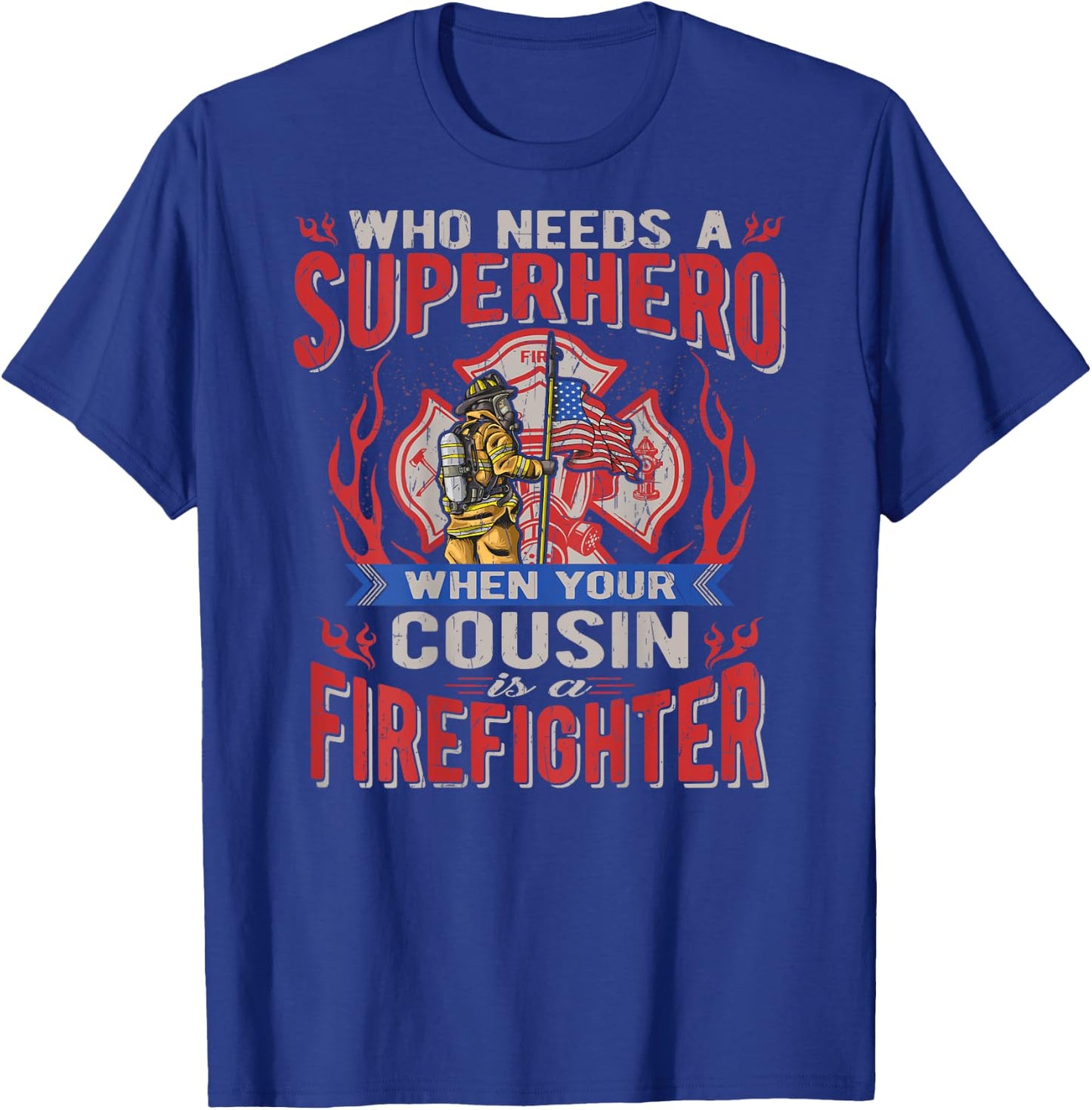 Who Needs A Superhero When Your Cousin Is A Firefighter T-Shirt - T-Shirt | Royal