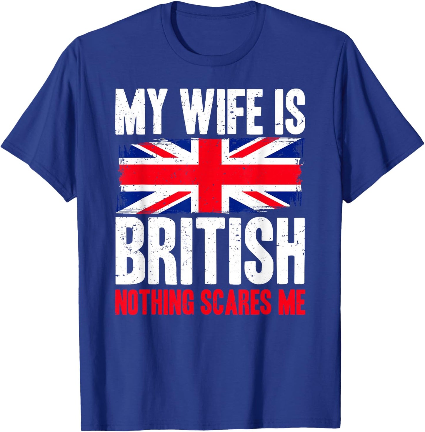 Funny My Wife is British Nothing Scares Me T-Shirt - T-Shirt | Royal