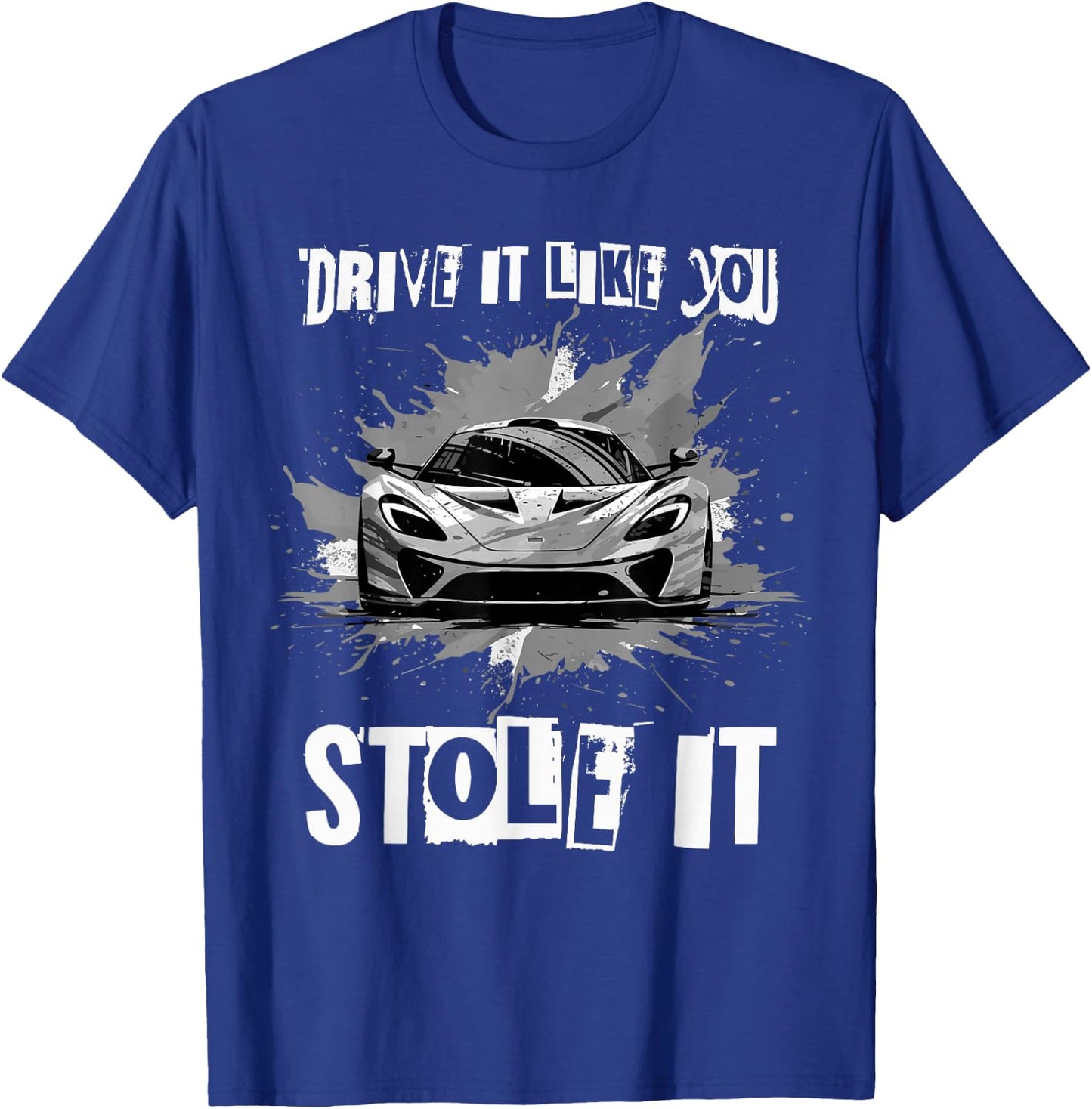 Drive It Like You Stole It Funny Sports Car Lover Saying T-Shirt - T-Shirt | Royal