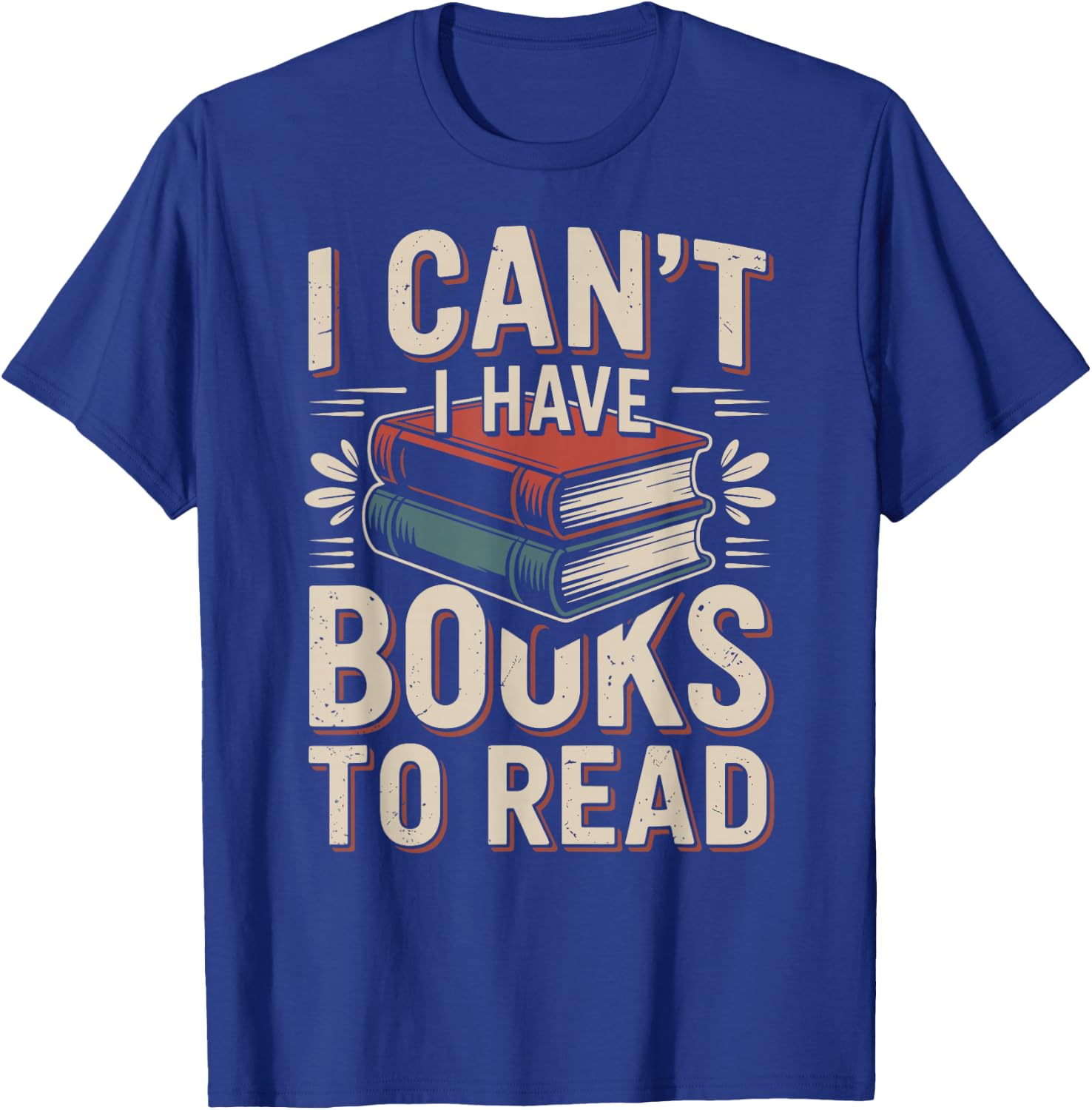 I Can't I Have Books to Read Funny Reading T-Shirt - T-Shirt | Royal