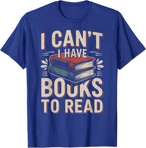 I Can't I Have Books to Read Funny Reading T-Shirt - T-Shirt | Royal